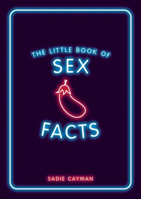 The Little Book of Sex Facts - Tantalizing Trivia to Blow Your Mind (ebok) av Sadie Cayman