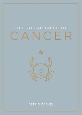 The Zodiac Guide to Cancer - The Ultimate Guide to Understanding Your Star Sign, Unlocking Your Destiny and Decoding the Wisdom of the Stars (ebok) av Ukjent