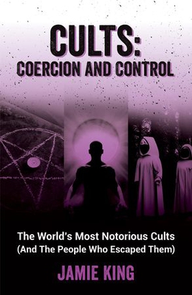 Cults: Coercion and Control - The World's Most Notorious Cults (And the People Who Escaped Them) (ebok) av Jamie King