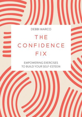 The Confidence Fix - Empowering Exercises to Build Your Self-Esteem (ebok) av Debbi Marco
