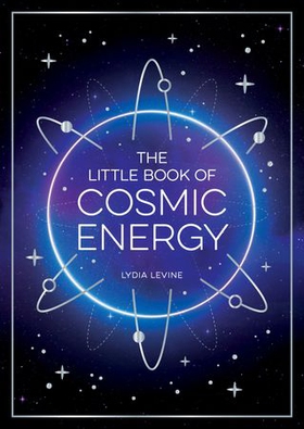 The Little Book of Cosmic Energy - A Beginner's Guide to Harnessing the Power of the Universe (ebok) av Lydia Levine