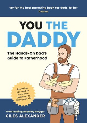 You the Daddy - The Hands-On Dad’s Guide to Pregnancy, Birth and the Early Years of Fatherhood (ebok) av Giles Alexander