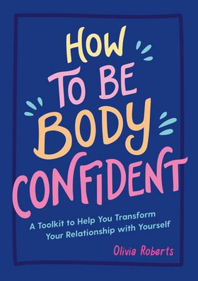 How to Be Body Confident - A Toolkit to Help You Transform Your Relationship with Yourself (ebok) av Ukjent