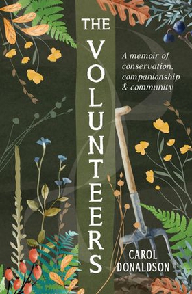 The Volunteers - A Heart-Warming Memoir of Conservation, Companionship and Community, Perfect for Fans of Detectorists and The Outlaws (ebok) av Carol Donaldson