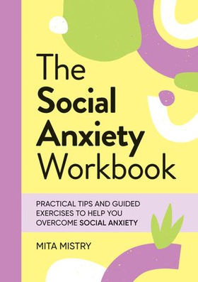 The Social Anxiety Workbook - Practical Tips and Guided Exercises to Help You Overcome Social Anxiety (ebok) av Mita Mistry