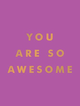 You Are So Awesome - Uplifting Quotes and Affirmations to Celebrate How Amazing You Are (ebok) av Summersdale Publishers