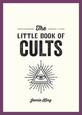 The Little Book of Cults - A Pocket Guide to the World's Most Notorious Cults (ebok) av Jamie King