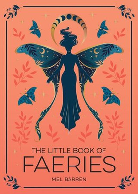 The Little Book of Faeries - An Enchanting Introduction to the World of Fae Folk (ebok) av Mel Barren