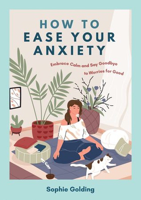 How to Ease Your Anxiety - Embrace Calm and Say Goodbye to Worries for Good (ebok) av Sophie Golding