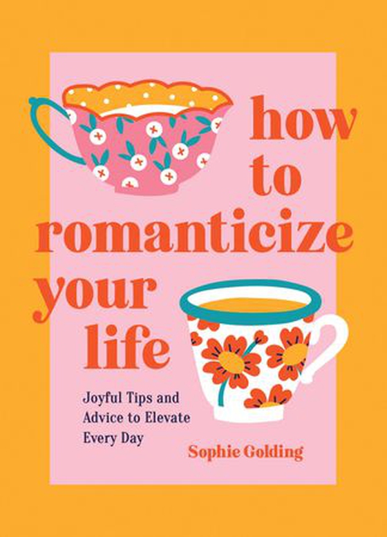 How to Romanticize Your Life - Joyful Tips and Advice to Elevate Every Day (ebok) av Sophie Golding