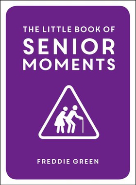 The Little Book of Senior Moments - A Timeless Collection of Comedy Quotes and Quips for Growing Old, Not Up (ebok) av Freddie Green