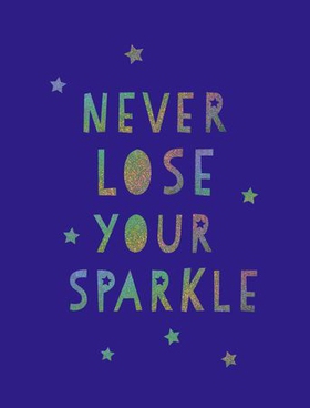 Never Lose Your Sparkle - Uplifting Quotes to Help You Find Your Shine (ebok) av Summersdale Publishers