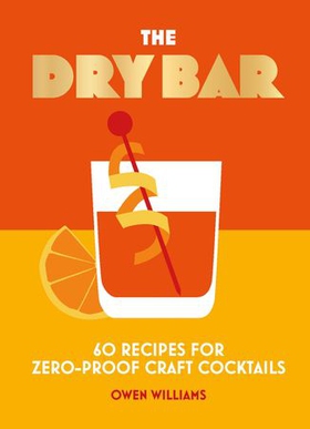 The Dry Bar - Over 60 recipes for zero-proof craft cocktails (ebok) av Owen Williams