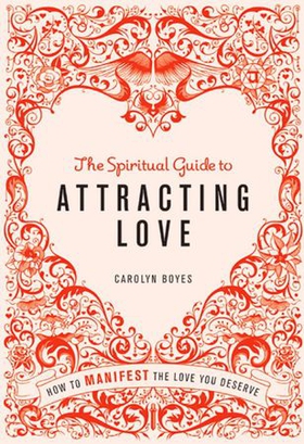 The Spiritual Guide to Attracting Love - How to manifest the love you deserve (ebok) av Carolyn Boyes