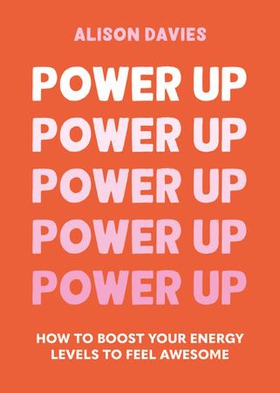 Power Up - How to feel awesome by protecting and boosting positive energy (ebok) av Alison Davies