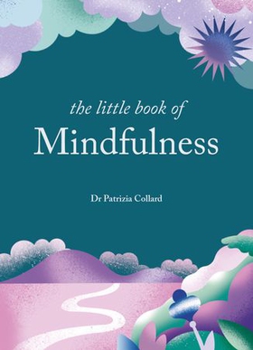 The Little Book of Mindfulness - 10 minutes a day to less stress, more peace (ebok) av Dr Patrizia Collard