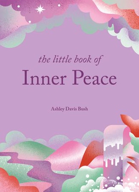 The Little Book of Inner Peace (ebok) av Ashley Davis Bush