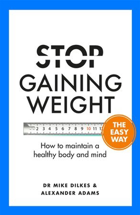 Stop Gaining Weight The Easy Way - How to maintain a healthy body and mind (ebok) av Mike Dilkes