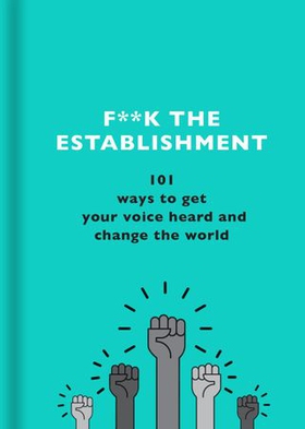 F**k the Establishment - 101 ways to get your voice heard and change the world (ebok) av The F Team