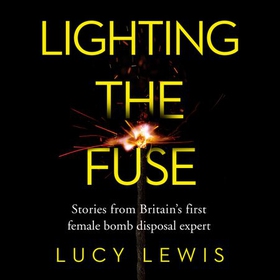 Lighting the Fuse - Stories from Britain's first female bomb disposal expert (lydbok) av Lucy Lewis