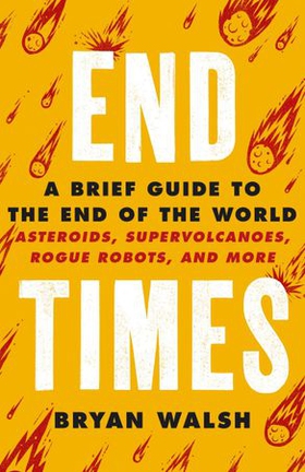 End Times - Asteroids, Supervolcanoes, Plagues and More (ebok) av Bryan Walsh