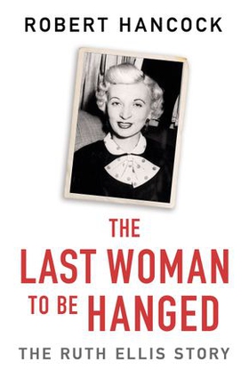 The Last Woman to be Hanged - The Ruth Ellis Story (ebok) av Robert Hancock