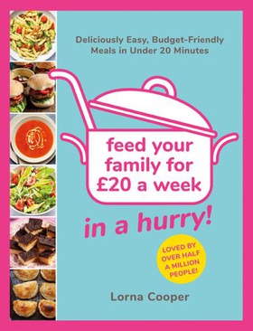 Feed Your Family For £20...In A Hurry! - Deliciously Easy, Budget-Friendly Meals in Under 20 Minutes (ebok) av Lorna Cooper
