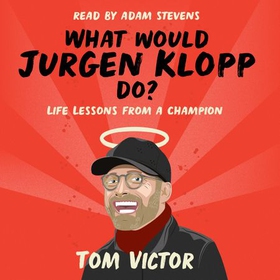 What Would Jurgen Klopp Do? - Life Lessons from a Champion (lydbok) av Tom Victor