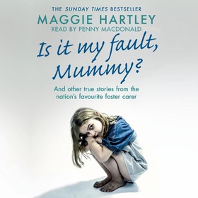 Is It My Fault Mummy? - A heart-breaking and inspiring collection of true stories from the nation's favourite foster carer (lydbok) av Maggie Hartley