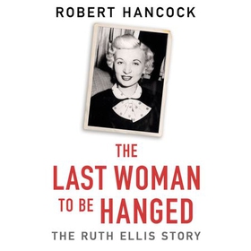 The Last Woman to be Hanged - The Ruth Ellis Story (lydbok) av Robert Hancock