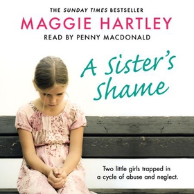 A Sister's Shame - The true story of little girls trapped in a cycle of abuse and neglect (lydbok) av Maggie Hartley