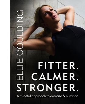Fitter. Calmer. Stronger. (ebok) av Ellie Goulding