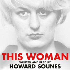 This Woman: Myra Hindley's Prison Love Affair and Escape Attempt (lydbok) av Howard Sounes