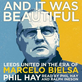 And it was Beautiful - Marcelo Bielsa and the Rebirth of Leeds United (lydbok) av Phil Hay