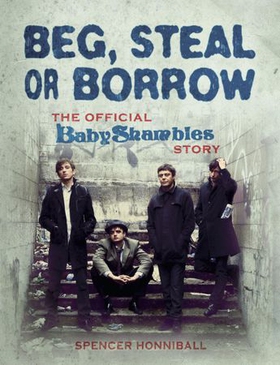 Beg, Steal or Borrow - The Official Baby Shambles Story (ebok) av Spencer Honniball