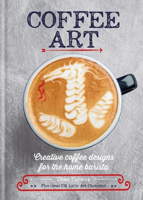 Coffee Art - Creative Coffee Designs for the Home Barista (ebok) av Dhan Tamang