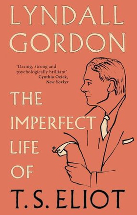 The Imperfect Life of T. S. Eliot (ebok) av Lyndall Gordon