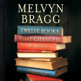 12 Books That Changed The World - How words and wisdom have shaped our lives (lydbok) av Melvyn Bragg
