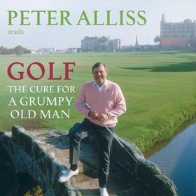 Golf - The Cure for a Grumpy Old Man - It's Never Too Late (lydbok) av Peter Alliss