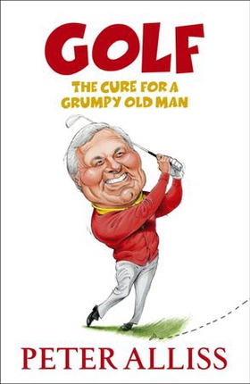 Golf - The Cure for a Grumpy Old Man - It's Never Too Late (ebok) av Peter Alliss