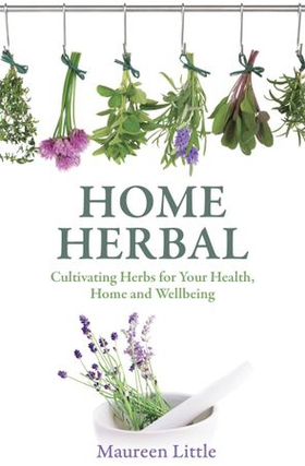 Home Herbal - Cultivating Herbs for Your Health, Home and Wellbeing (ebok) av Maureen Little