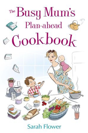 The Busy Mum's Plan-ahead Cookbook (ebok) av Sarah Flower