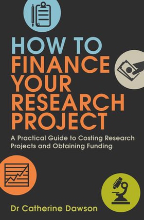 How To Finance Your Research Project - A Practical Guide to Costing Research Projects and Obtaining Funding (ebok) av Catherine Dawson