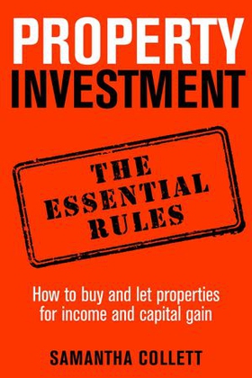 Property Investment: the essential rules - How to use property to achieve financial freedom and security (ebok) av Samantha Collett