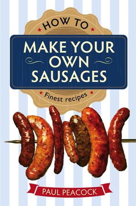 How To Make Your Own Sausages (ebok) av Paul Peacock
