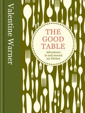 The Good Table - Adventures in and around my kitchen (ebok) av Valentine Warner