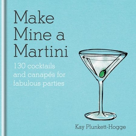 Make Mine a Martini - 130 Cocktails & Canapés for Fabulous Parties (ebok) av Kay Plunkett-Hogge