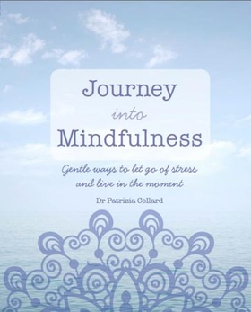 Journey into Mindfulness - Gentle ways to let go of stress and live in the moment (ebok) av Dr Patrizia Collard