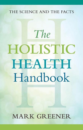 The Holistic Health Handbook - A Scientific Approach (ebok) av Mark Greener