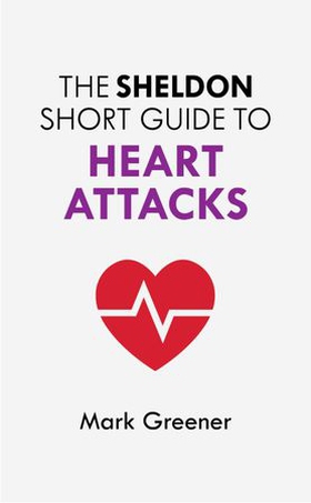 The Sheldon Short Guide to Heart Attacks (ebok) av Mark Greener